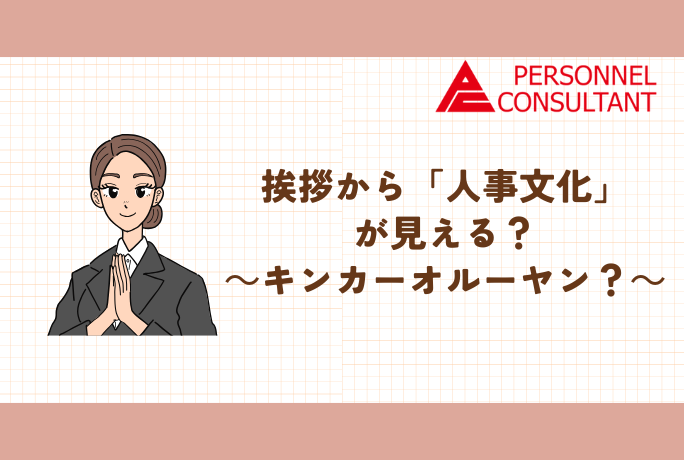 挨拶から「人事文化」が見える？～キンカーオルーヤン？～