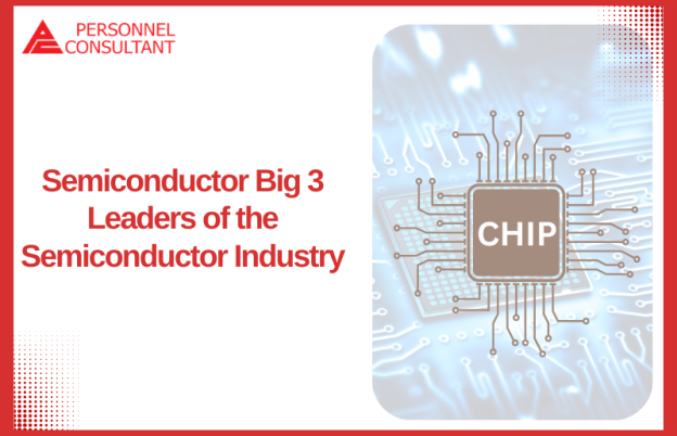 Semiconductor Big 3: Leaders of the Semiconductor Industry